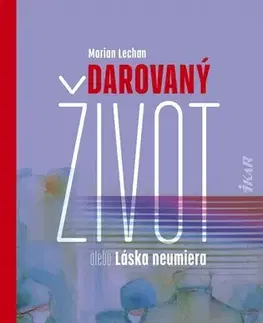 Pre deti a mládež - ostatné Darovaný život alebo Láska neumiera - Marián Lechan