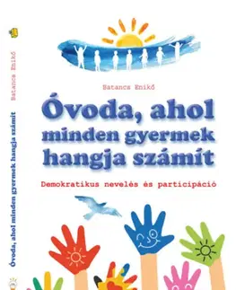 Pedagogika, vzdelávanie, vyučovanie Óvoda, ahol minden gyermek hangja számít - Enikő Batancs