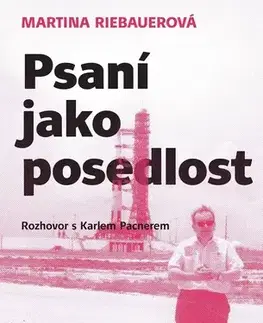 Fejtóny, rozhovory, reportáže Psaní jako posedlost - Karel Pacner,Martina Riebauerová