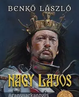 Historické romány Nagy Lajos 1: Aranysarkantyús lovagok - László Benkő