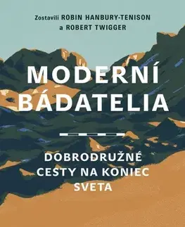 Cestopisy Moderní bádatelia: Dobrodružné cesty na koniec sveta - Robin Hanbury-Tenison,Robert Twigger,Ondrej Kolčiter,Anna Kolčiterová