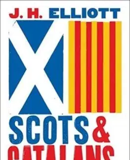 Politológia Scots and Catalans: Union and Disunion - John H. Elliott
