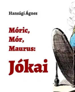 Literatúra Móric, Mór, Maurus: Jókai - Ágnes Hansági
