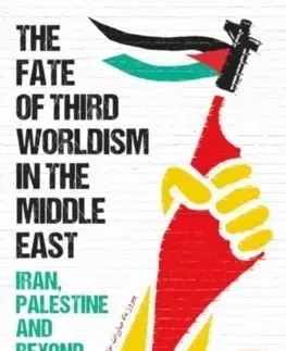 Politológia The Fate of Third Worldism in the Middle East - Iran, Palestine and Beyond - Rasmus C. Elling,Sune Haugbolle