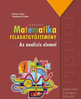 Matematika Sokszínű matematika - Az analízis elemei - Feladatgyűjtemény - Emelt szint - István Kovács,Csaba Trembeczki