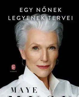 Fejtóny, rozhovory, reportáže Egy nőnek legyenek tervei - Kaland, szépség, siker - kortalanul - Maye Musk,Márta Siklós