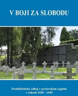 História - ostatné V boji za slobodu. Protifašistický odboj v prešovskom regióne v rokoch 1939 – 1945 - Ján Krajkovič,Jozef Čorba,Peter Švorc