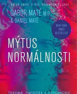 Zdravoveda, ochorenia, choroby Mýtus normálnosti - Gabor Maté,Daniel Maté