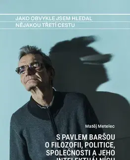 Fejtóny, rozhovory, reportáže Jako obvykle jsem hledal nějakou třetí cestu - Pavel Barša a Matěj Metelec