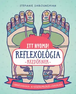 Alternatívna medicína - ostatné Itt nyomd! Reflexológia kezdőknek - Stefanie Sabounchianová