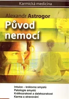 Alternatívna medicína - ostatné Původ nemocí - Alexandr Astrogor,Rudolf Žáček