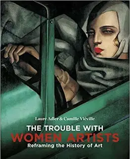 Dejiny, teória umenia The Trouble with Women Artists - Laure Adler,Camille Vieville