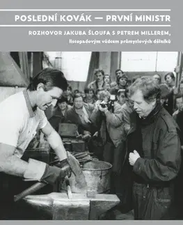 Fejtóny, rozhovory, reportáže Poslední kovák – první ministr - Jakub Šlouf,Petr Miller
