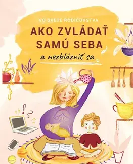 Rodičovstvo, rodina Ako zvládať samu seba a nezblázniť sa - Michaela Krnáčová