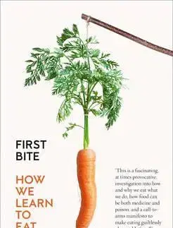 Varíme pre deti a s deťmi First Bite - How We Learn To Eat - Bee Wilson