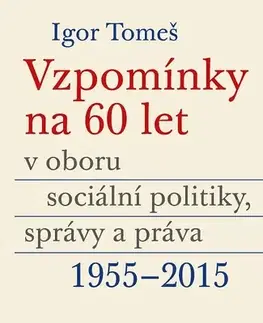 Biografie - Životopisy Vzpomínky na 60 let v oboru sociální politiky, správy a práva 1955-2015 - Igor Tomeš,Kateřina Šámalová,Kristina Koldinská