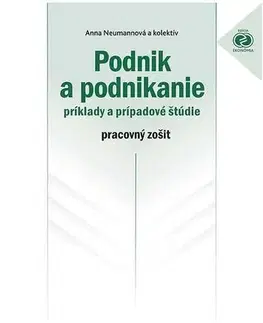 Pre vysoké školy Podnik a podnikanie - príklady a prípadové štúdie - pracovný zošit - Anna Neumannová
