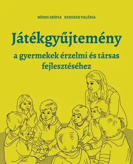 Pedagogika, vzdelávanie, vyučovanie Játékgyűjtemény - a gyermekek érzelmi és társas fejlődéséhez - Valéria Kerekes