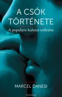 O mužoch a ženách A csók története - A populáris kultúra születése - Marcel Danesi