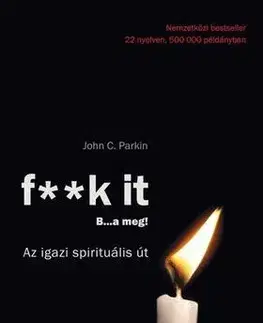 Ezoterika - ostatné F**K IT - B..A MEG! - Az igazi spirituális út! - John C. Parkin