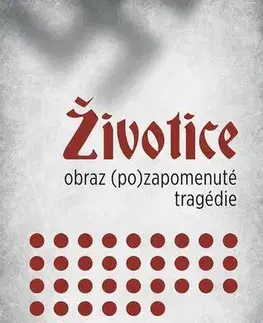 Slovenské a české dejiny Životice: obraz (po)zapomenuté tragédie - Karin Lednická