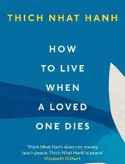Duchovný rozvoj How To Live When A Loved One Dies - Thich Nhat Hanh