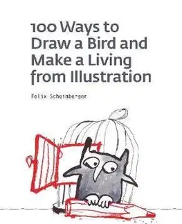 Manažment 100 Ways to Draw a Bird or How to Make a Living from Illustration - Felix Scheinberger