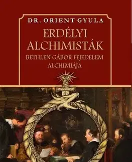 Novovek Erdélyi alchimisták Bethlen Gábor fejedelem alchimiája - Dr. Gyula Orient