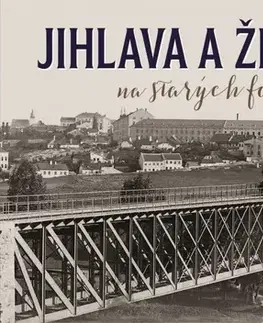 Obrazové publikácie Jihlava a železnice na starých fotografiích - Richard Cila