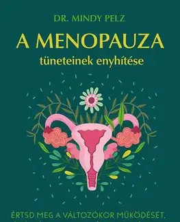 Zdravie, životný štýl - ostatné A menopauza tüneteinek enyhítése - Dr. Mindy Pelz