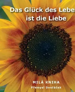Citáty, výroky, aforizmy, príslovia, porekadlá Das Glück des Lebens ist die Liebe - Přemysl Dvořáček