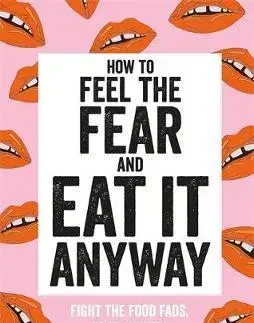 Zdravá výživa, diéty, chudnutie How to Feel the Fear and Eat It Anyway - Eve Simmons,Laura Dennison