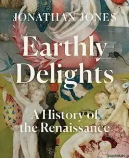 Dejiny, teória umenia Earthly Delights: A History of the Renaissance - Jonathan Jones
