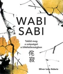Zdravá výživa, diéty, chudnutie Wabi sabi - Találd meg a szépséget a tökéletlenségben - Oliver Luke Delorie