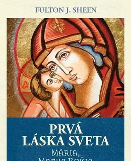 Kresťanstvo Prvá láska sveta: Mária, Matka Božia - Fulton J. Sheen