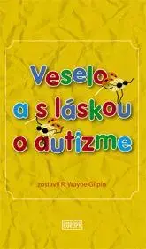 Rodičovstvo, rodina Veselo a s láskou o autizme - Wayne R. Gilpin,Tatiana Komanová