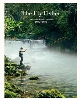 Cudzojazyčná literatúra The Fly Fisher: The Essence and Essentials of Fly Fishing - Kolektív autorov