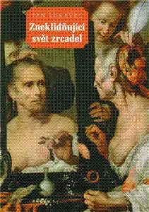 Filozofia Zneklidňující svět zrcadel - Jan Lukavec