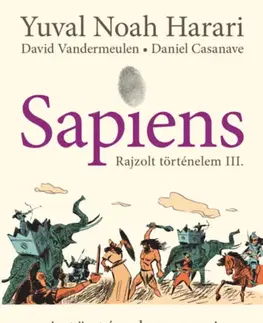 Komiksy Sapiens - Rajzolt történelem III. - A történelem urai - Yuval Noah Harari,David Vandermeulen,Daniel Casanave