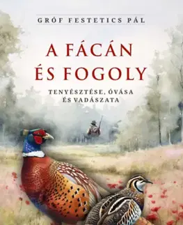 Poľovníctvo A fácán és fogoly tenyésztése, óvása és vadászata - Pál Festetics