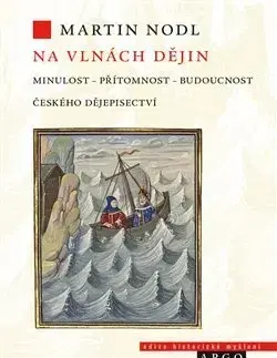 Slovenské a české dejiny Na vlnách dějin minulost, přítomnost a budoucnost českého dějepisectví - Martin Nodl