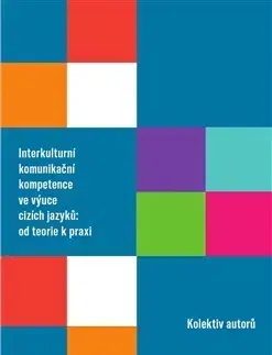 Literárna veda, jazykoveda Interkulturní komunikační kompetence ve výuce cizích jazyků: od teorie k praxi - Kolektív autorov