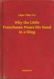 Svetová beletria Why the Little Frenchman Wears His Hand in a Sling - Edgar Allan Poe