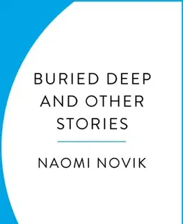 Sci-fi a fantasy Buried Deep and Other Stories - Naomi Noviková