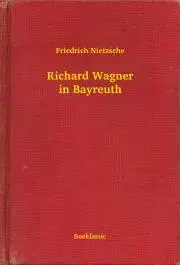 Svetová beletria Richard Wagner in Bayreuth - Nietzsche Friedrich Wilhelm