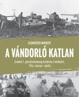 Druhá svetová vojna A vándorló katlan - A német 1. páncéloshadsereg küzdelme a túlélésért, 1944. március-április - Norbert Számvéber