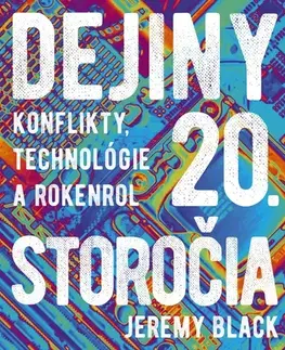 Moderné dejiny Dejiny 20. storočia: Konflikty, technológie a rokenrol - Jeremy Black,Barbora Andrezálová