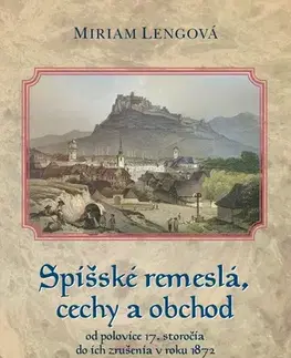 Slovenské a české dejiny Spišské remeslá a cechy od polovice 17. storočia do roku 1872 - Miriam Lengová