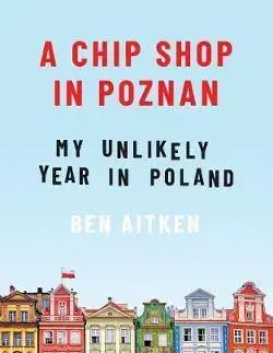 Cestopisy A Chip Shop in Poznan - Ben Aitken