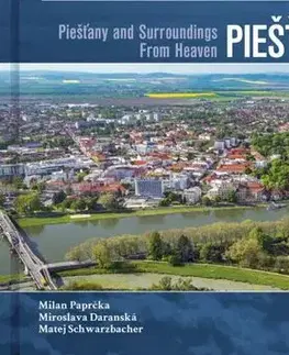 Encyklopédie, obrazové publikácie Piešťany a okolie z neba - Milan Paprčka,Miroslava Daranská,Matej Schwarzbacher